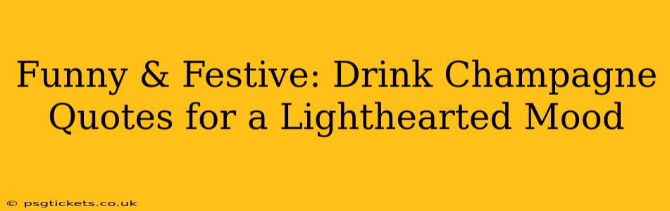 Funny & Festive: Drink Champagne Quotes for a Lighthearted Mood