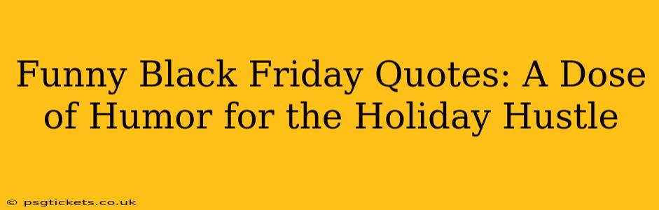 Funny Black Friday Quotes: A Dose of Humor for the Holiday Hustle