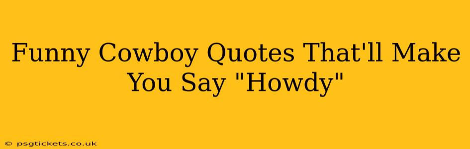 Funny Cowboy Quotes That'll Make You Say "Howdy"