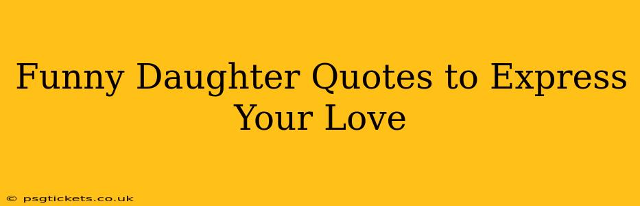 Funny Daughter Quotes to Express Your Love