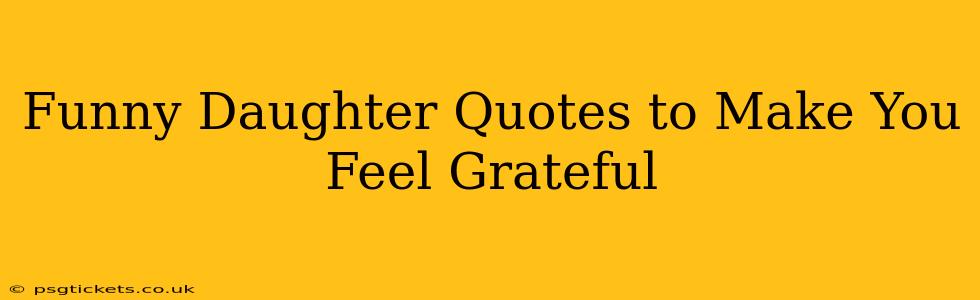 Funny Daughter Quotes to Make You Feel Grateful