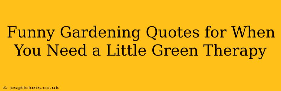 Funny Gardening Quotes for When You Need a Little Green Therapy
