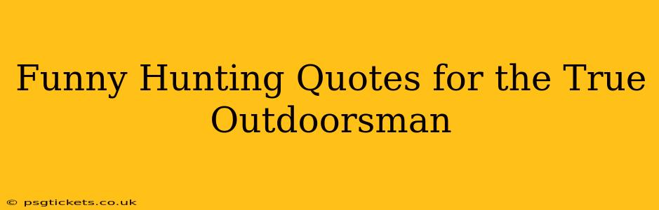 Funny Hunting Quotes for the True Outdoorsman