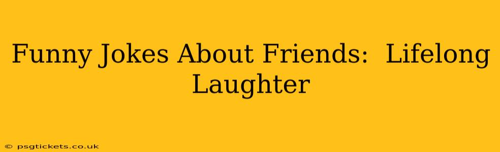 Funny Jokes About Friends:  Lifelong Laughter