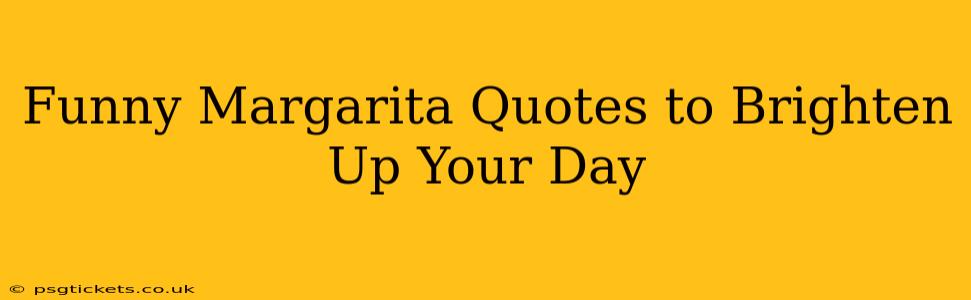 Funny Margarita Quotes to Brighten Up Your Day