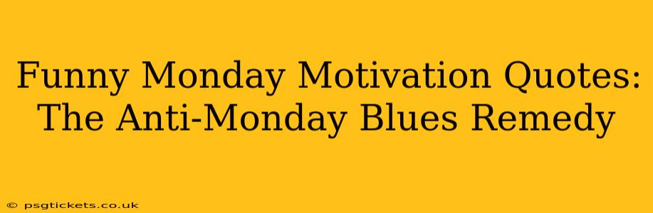 Funny Monday Motivation Quotes: The Anti-Monday Blues Remedy