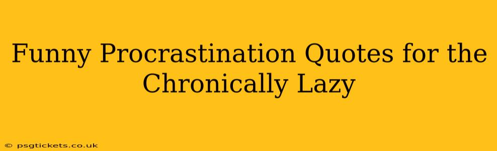 Funny Procrastination Quotes for the Chronically Lazy