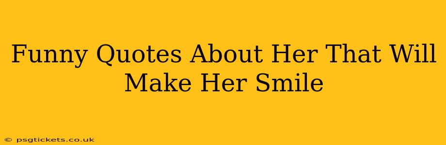 Funny Quotes About Her That Will Make Her Smile