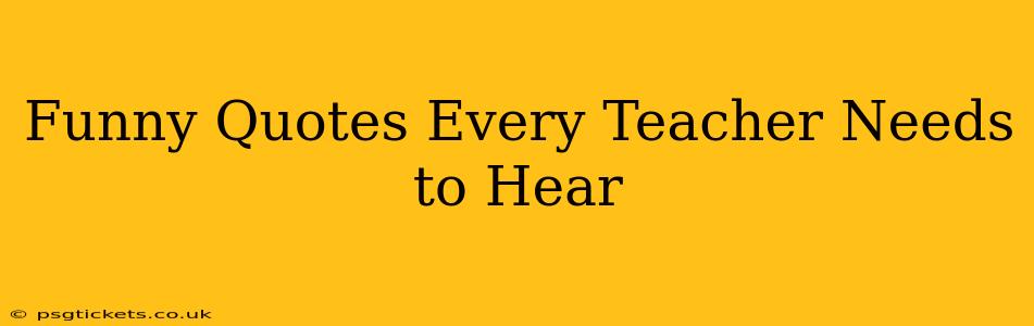 Funny Quotes Every Teacher Needs to Hear
