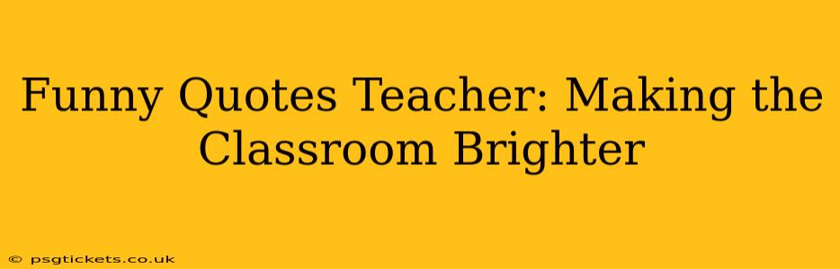 Funny Quotes Teacher: Making the Classroom Brighter