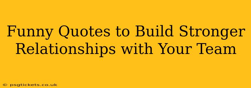 Funny Quotes to Build Stronger Relationships with Your Team