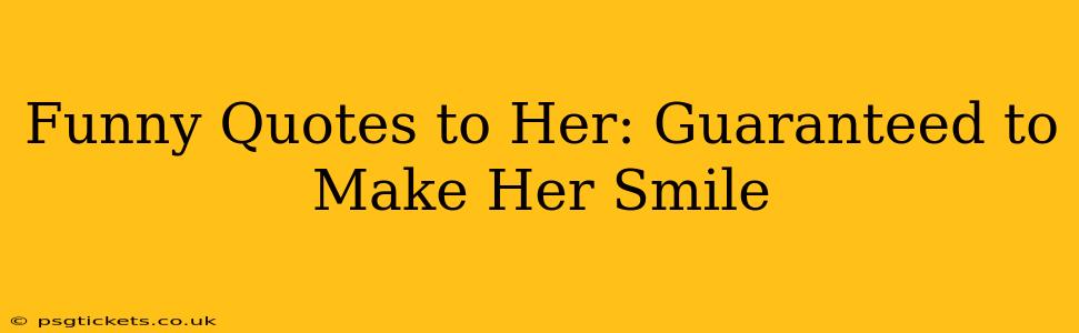 Funny Quotes to Her: Guaranteed to Make Her Smile