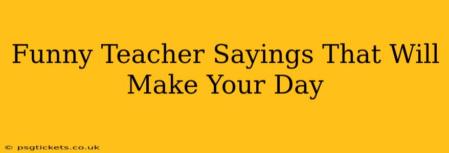 Funny Teacher Sayings That Will Make Your Day