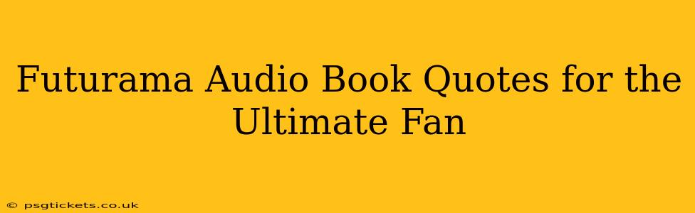 Futurama Audio Book Quotes for the Ultimate Fan