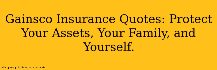 Gainsco Insurance Quotes: Protect Your Assets, Your Family, and Yourself.