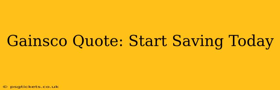 Gainsco Quote: Start Saving Today