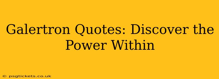 Galertron Quotes: Discover the Power Within