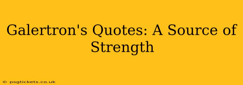 Galertron's Quotes: A Source of Strength