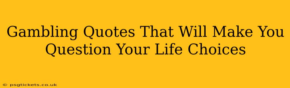 Gambling Quotes That Will Make You Question Your Life Choices