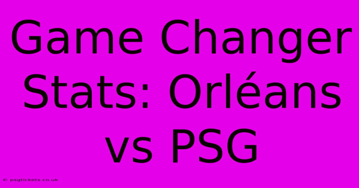 Game Changer Stats: Orléans Vs PSG