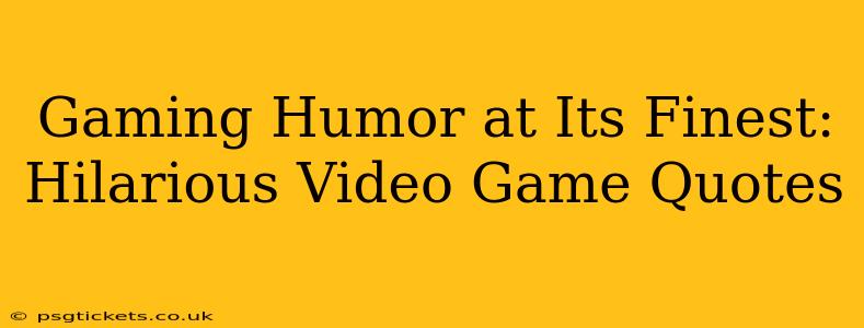 Gaming Humor at Its Finest: Hilarious Video Game Quotes