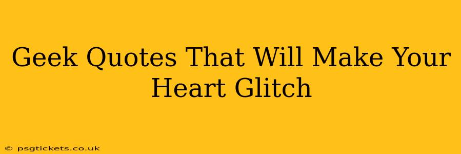 Geek Quotes That Will Make Your Heart Glitch