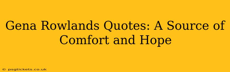 Gena Rowlands Quotes: A Source of Comfort and Hope