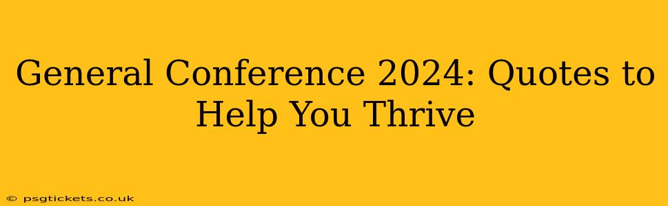General Conference 2024: Quotes to Help You Thrive