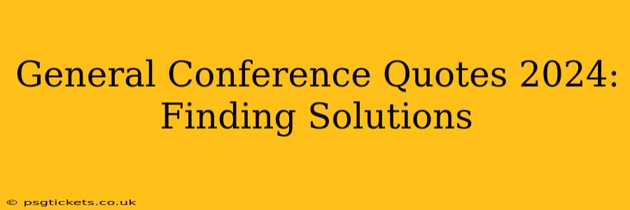 General Conference Quotes 2024: Finding Solutions