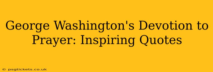 George Washington's Devotion to Prayer: Inspiring Quotes