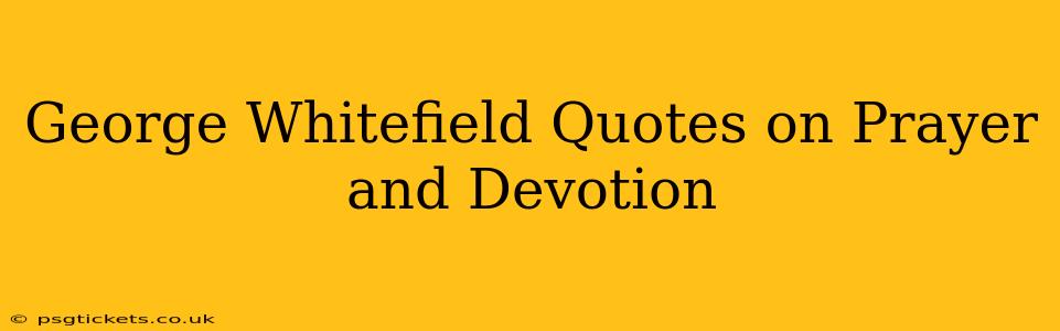George Whitefield Quotes on Prayer and Devotion
