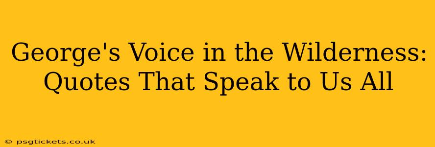 George's Voice in the Wilderness: Quotes That Speak to Us All