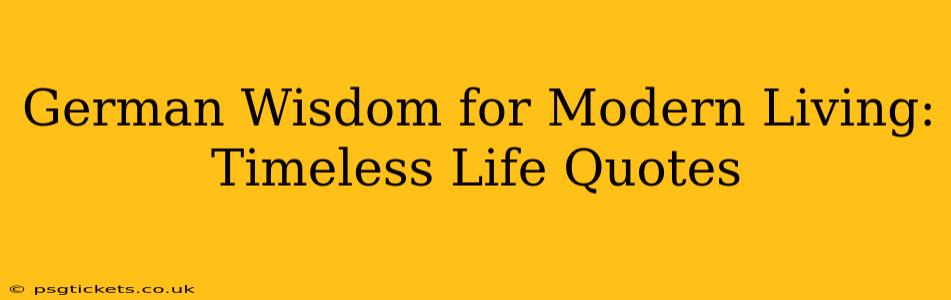 German Wisdom for Modern Living:  Timeless Life Quotes
