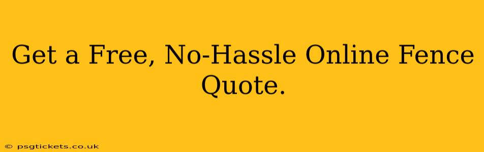Get a Free, No-Hassle Online Fence Quote.