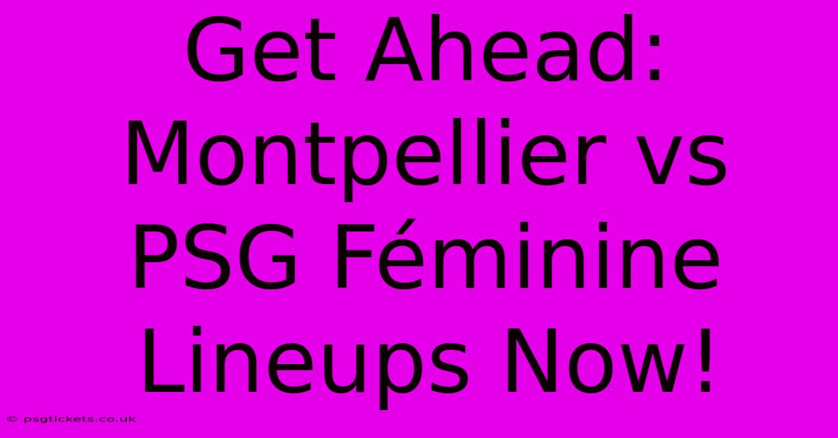 Get Ahead: Montpellier Vs PSG Féminine Lineups Now!