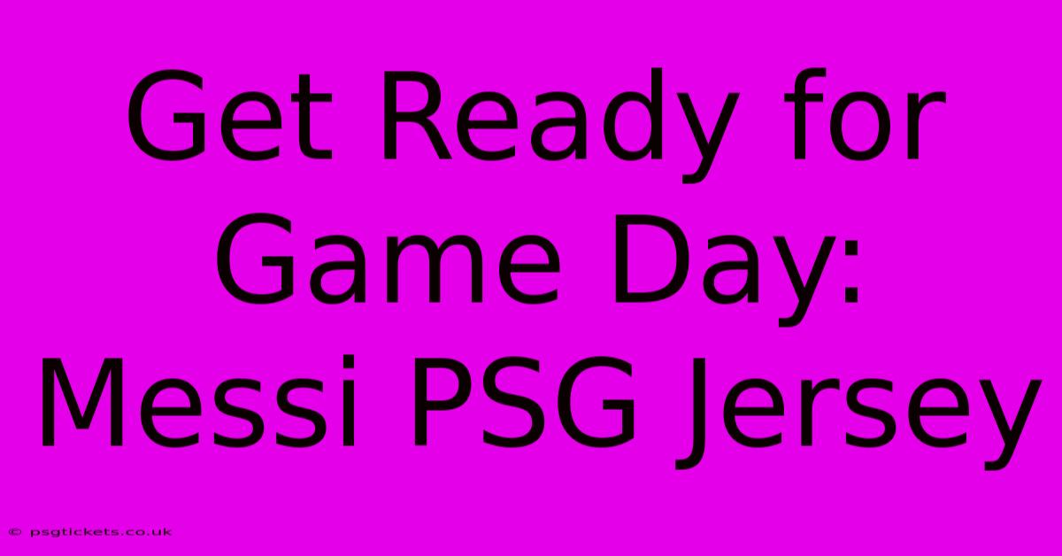 Get Ready For Game Day: Messi PSG Jersey