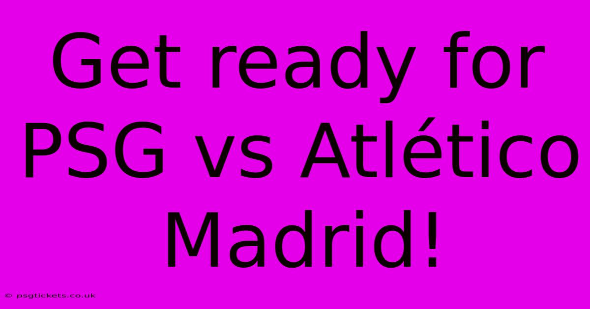 Get Ready For PSG Vs Atlético Madrid!