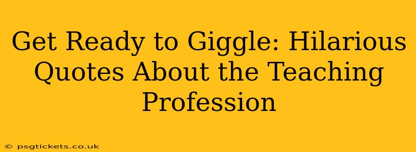 Get Ready to Giggle: Hilarious Quotes About the Teaching Profession