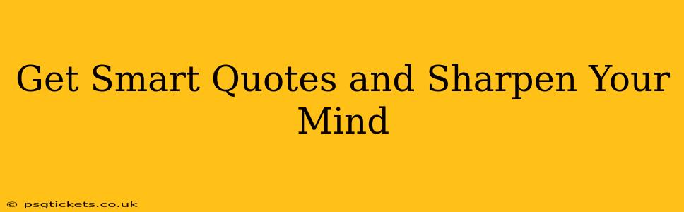 Get Smart Quotes and Sharpen Your Mind