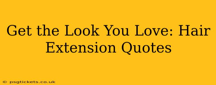 Get the Look You Love: Hair Extension Quotes