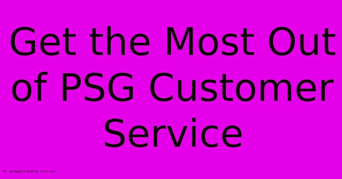 Get The Most Out Of PSG Customer Service