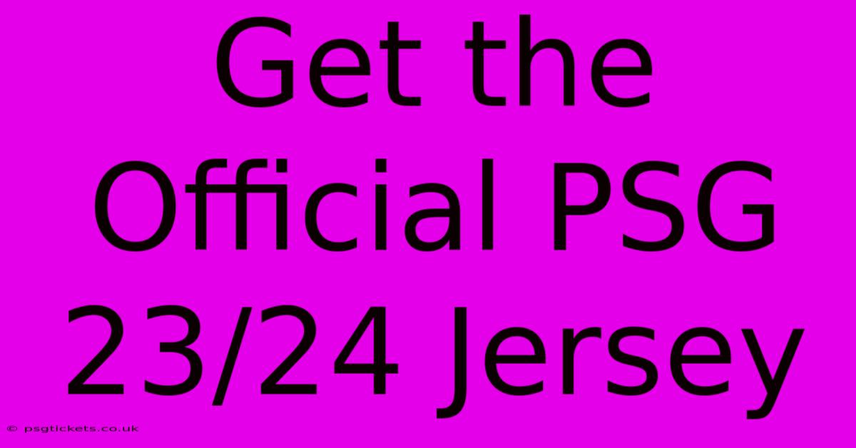 Get The Official PSG 23/24 Jersey