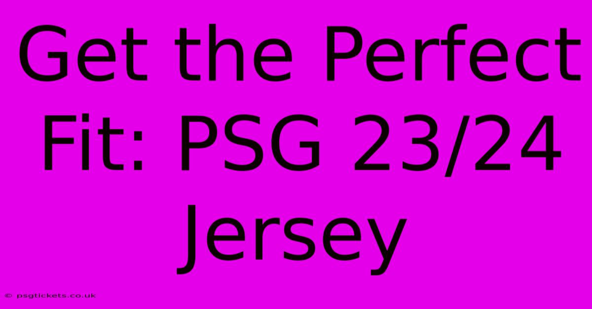 Get The Perfect Fit: PSG 23/24 Jersey