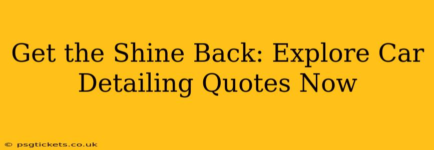 Get the Shine Back: Explore Car Detailing Quotes Now