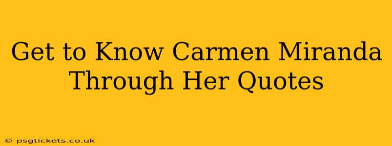 Get to Know Carmen Miranda Through Her Quotes