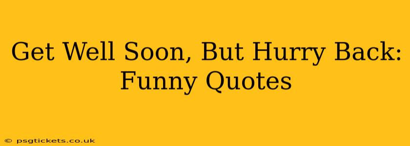 Get Well Soon, But Hurry Back: Funny Quotes