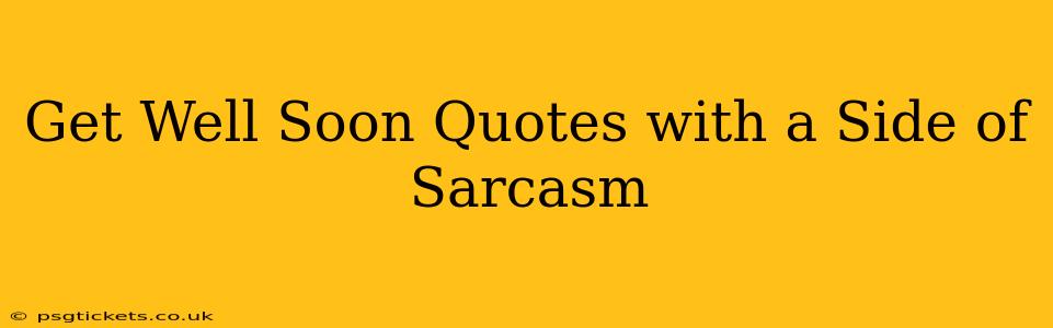 Get Well Soon Quotes with a Side of Sarcasm