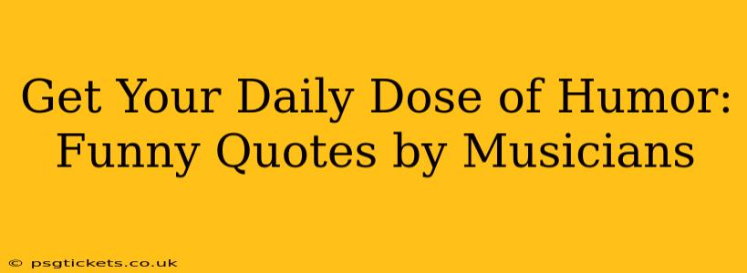 Get Your Daily Dose of Humor: Funny Quotes by Musicians