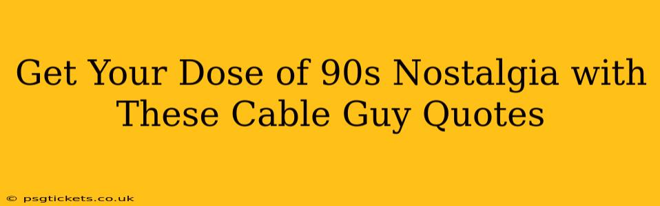 Get Your Dose of 90s Nostalgia with These Cable Guy Quotes