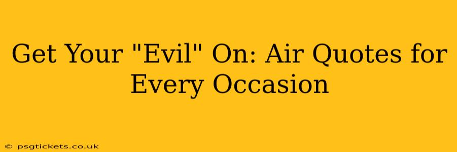 Get Your "Evil" On: Air Quotes for Every Occasion